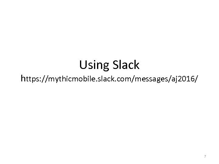 Using Slack https: //mythicmobile. slack. com/messages/aj 2016/ 7 