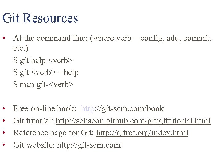 Git Resources • At the command line: (where verb = config, add, commit, etc.