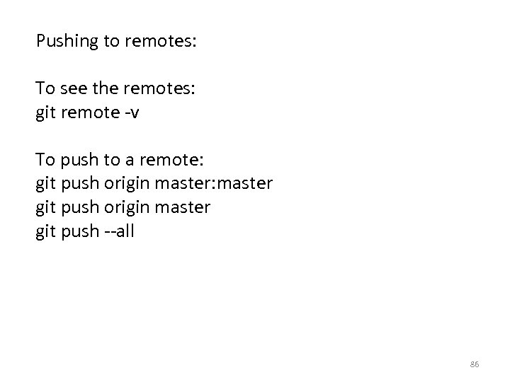 Pushing to remotes: To see the remotes: git remote -v To push to a