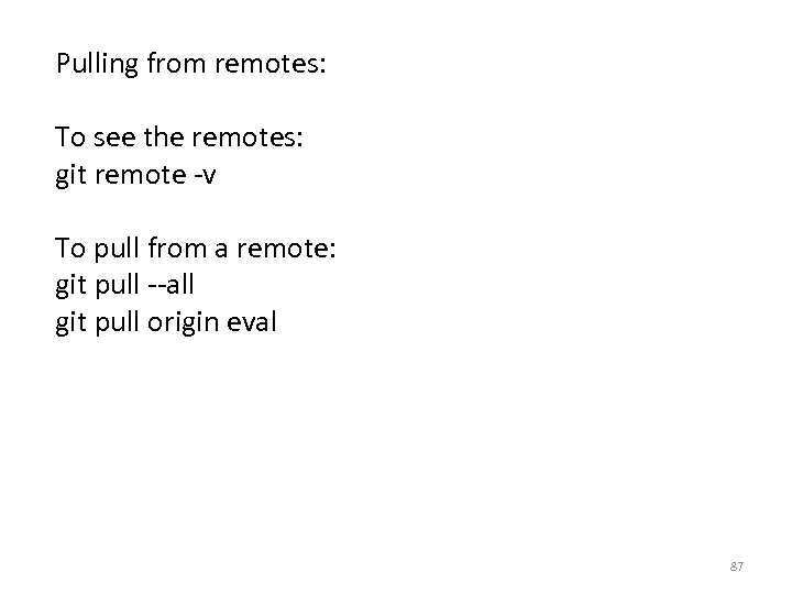 Pulling from remotes: To see the remotes: git remote -v To pull from a