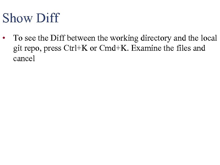 Show Diff • To see the Diff between the working directory and the local