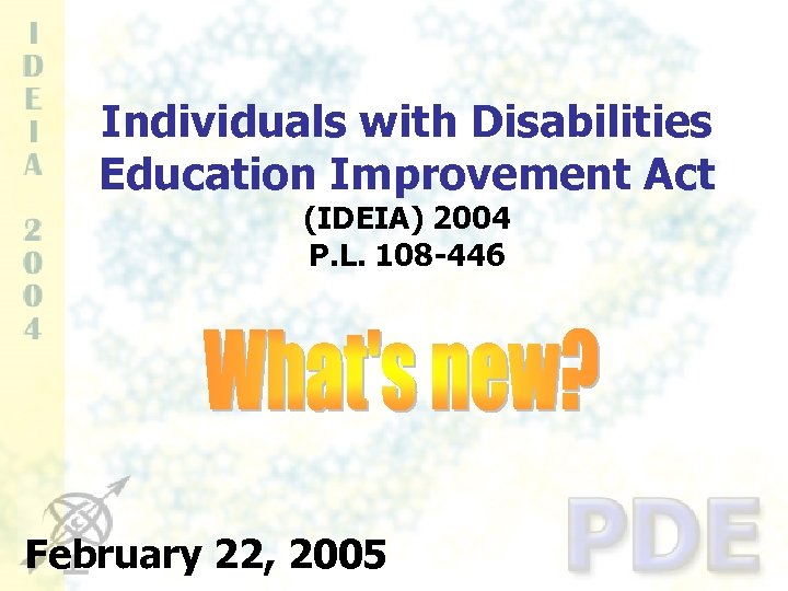 Individuals with Disabilities Education Improvement Act (IDEIA) 2004 P. L. 108 -446 February 22,