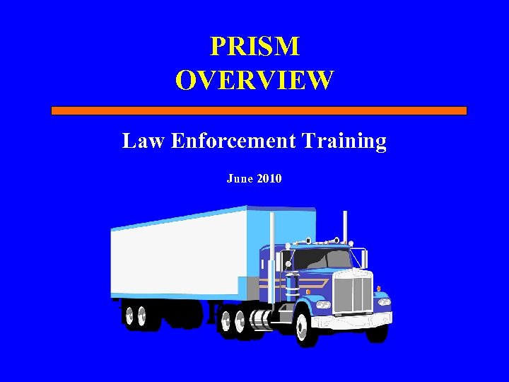 PRISM OVERVIEW Law Enforcement Training June 2010 