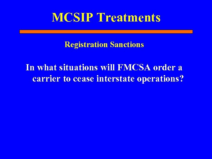 MCSIP Treatments Registration Sanctions In what situations will FMCSA order a carrier to cease
