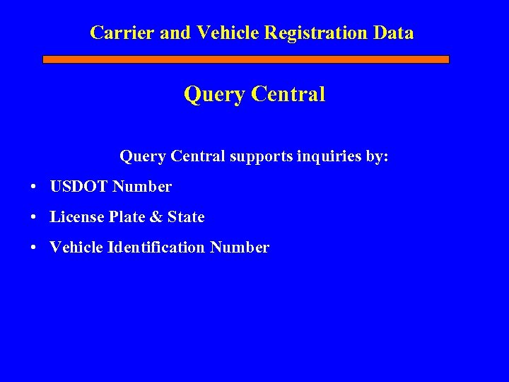 Carrier and Vehicle Registration Data Query Central supports inquiries by: • USDOT Number •
