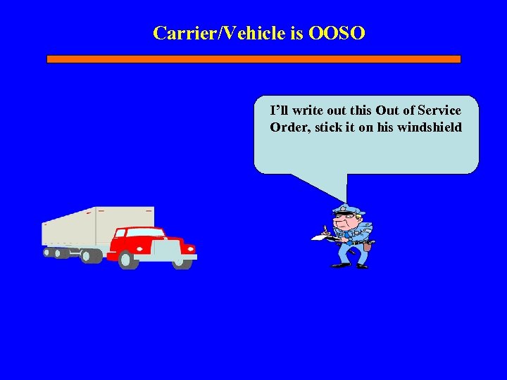 Carrier/Vehicle is OOSO I’ll write out this Out of Service Order, stick it on