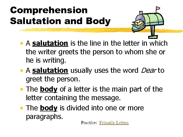 Comprehension Salutation and Body • A salutation is the line in the letter in