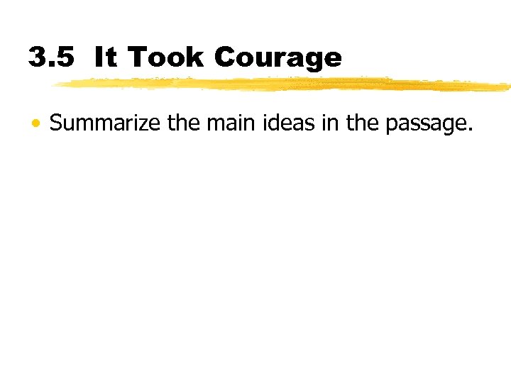 3. 5 It Took Courage • Summarize the main ideas in the passage. 