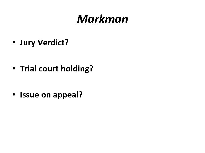 Markman • Jury Verdict? • Trial court holding? • Issue on appeal? 