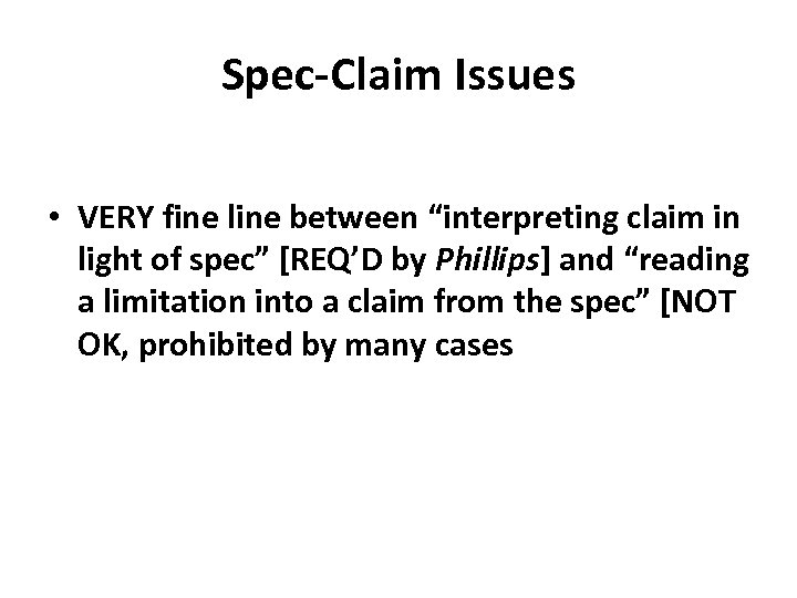 Spec-Claim Issues • VERY fine line between “interpreting claim in light of spec” [REQ’D