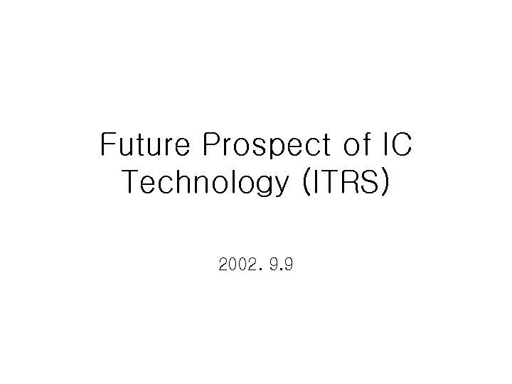 Future Prospect of IC Technology (ITRS) 2002. 9. 9 