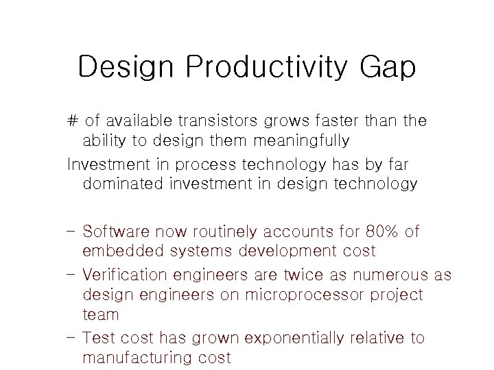 Design Productivity Gap # of available transistors grows faster than the ability to design
