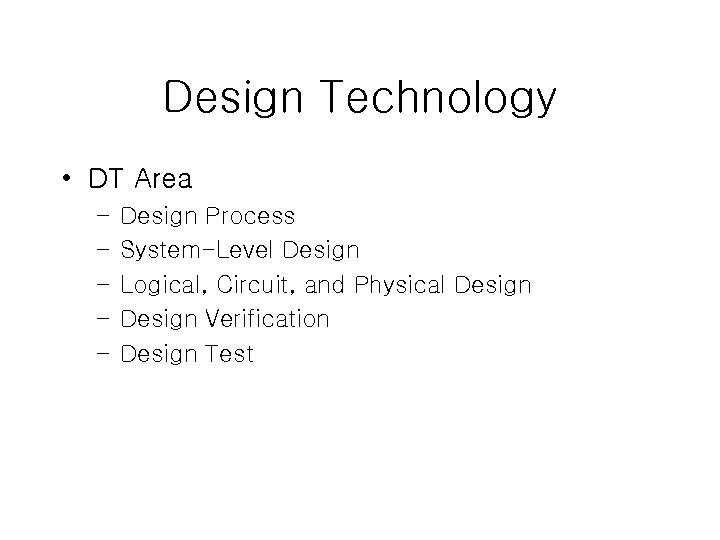 Design Technology • DT Area – – – Design Process System-Level Design Logical, Circuit,