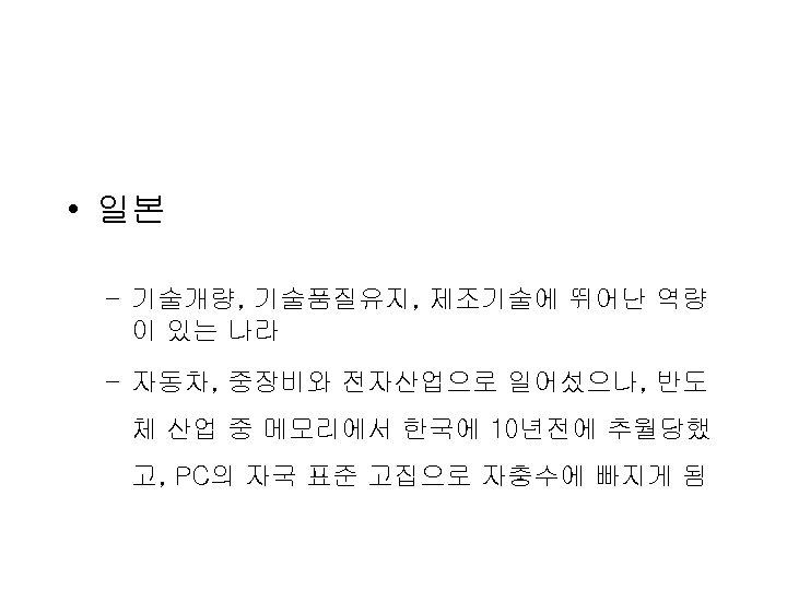  • 일본 – 기술개량, 기술품질유지, 제조기술에 뛰어난 역량 이 있는 나라 – 자동차,