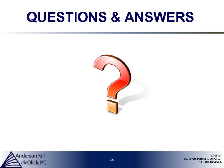 QUESTIONS & ANSWERS 36 1008254 v 1 © 2013 Anderson Kill & Olick, P.