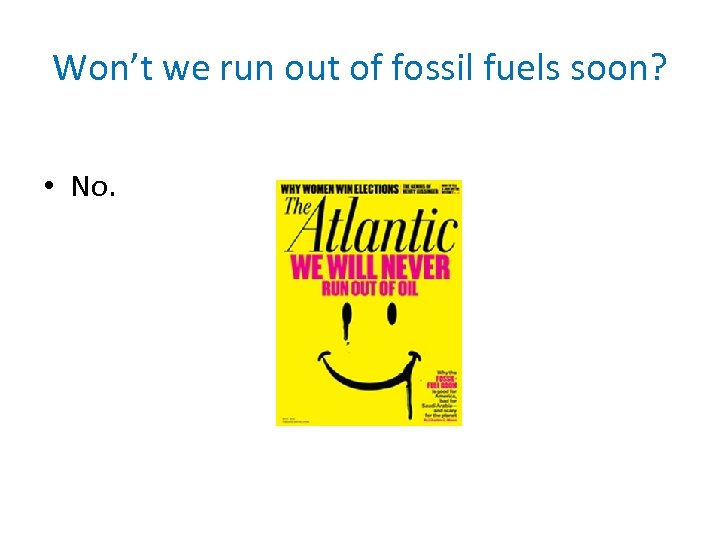 Won’t we run out of fossil fuels soon? • No. 