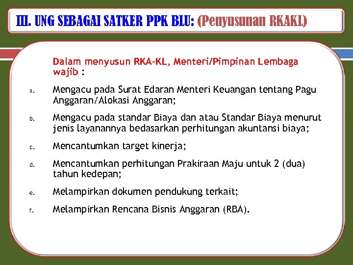 III. UNG SEBAGAI SATKER PPK BLU: (Penyusunan RKAKL) Dalam menyusun RKA-KL, Menteri/Pimpinan Lembaga wajib