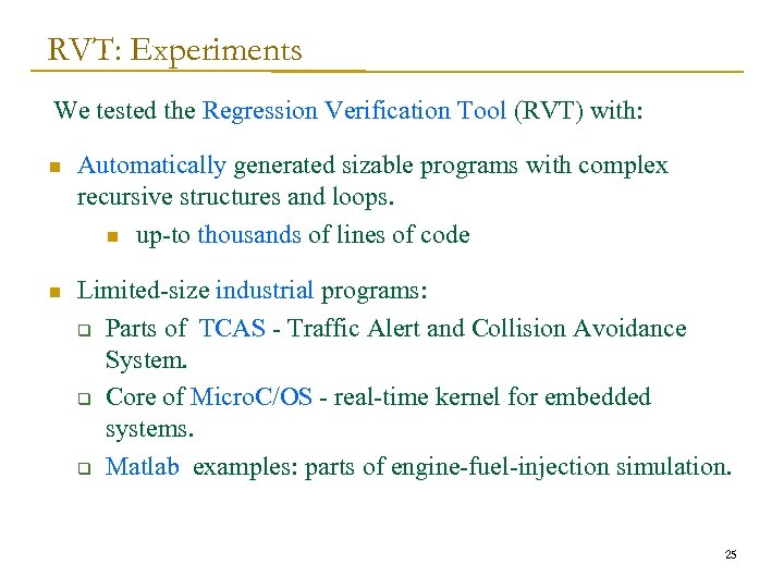 RVT: Experiments We tested the Regression Verification Tool (RVT) with: n Automatically generated sizable