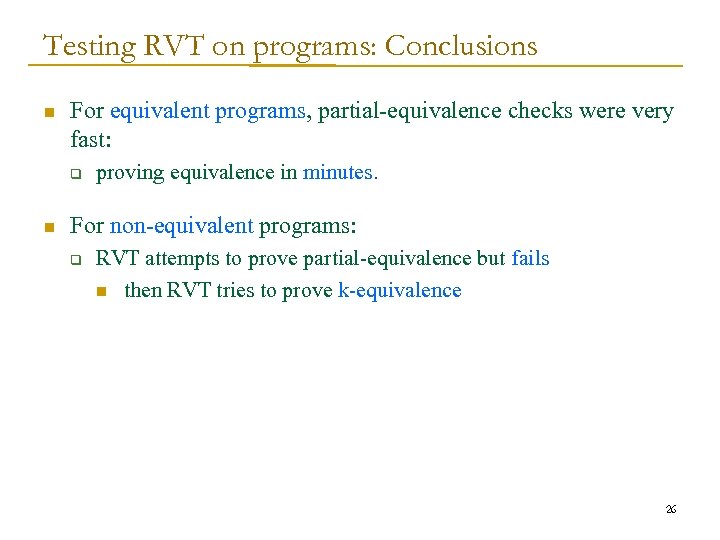 Testing RVT on programs: Conclusions n For equivalent programs, partial-equivalence checks were very fast: