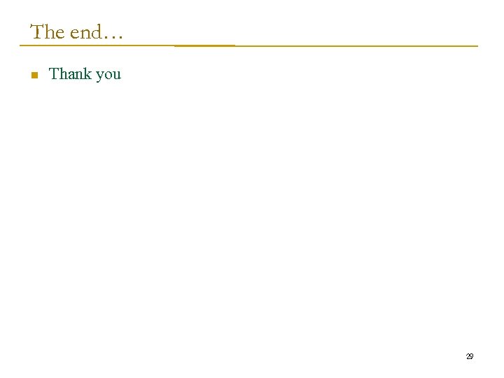 The end… n Thank you 29 