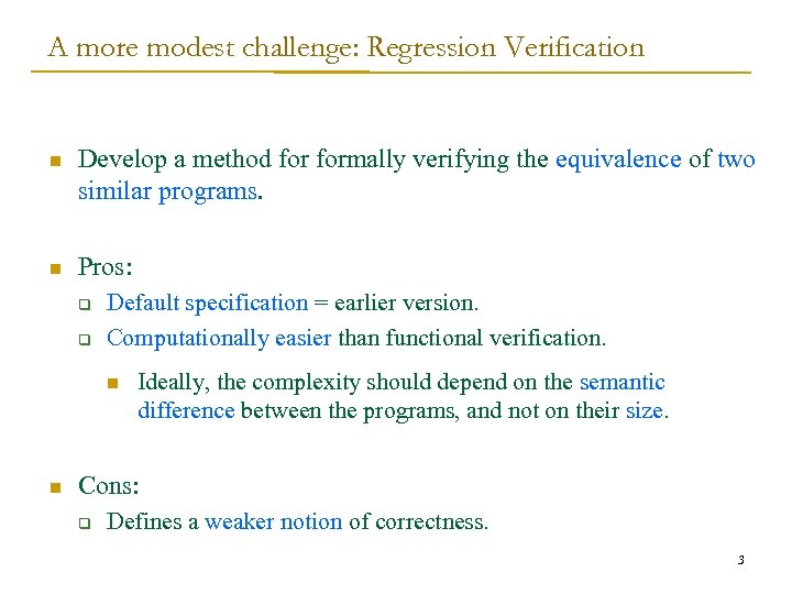 A more modest challenge: Regression Verification n Develop a method formally verifying the equivalence