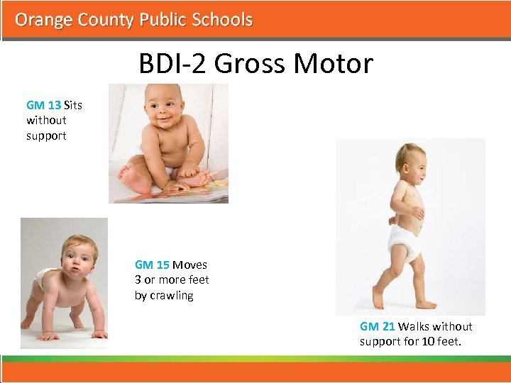 BDI-2 Gross Motor GM 13 Sits without support GM 15 Moves 3 or more