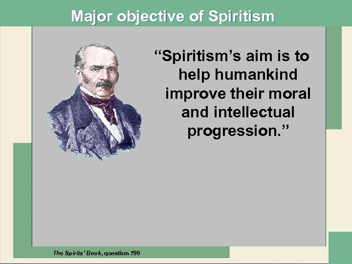 Major objective of Spiritism “Spiritism’s aim is to help humankind improve their moral and