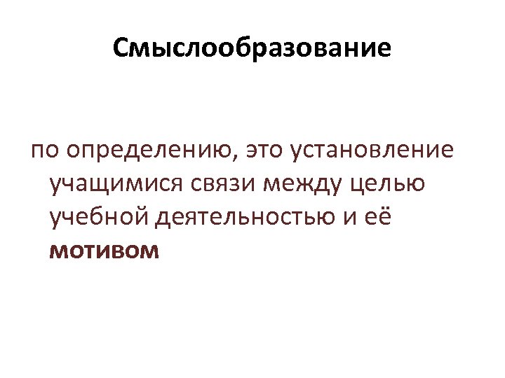 Смыслообразование по определению, это установление учащимися связи между целью учебной деятельностью и её мотивом