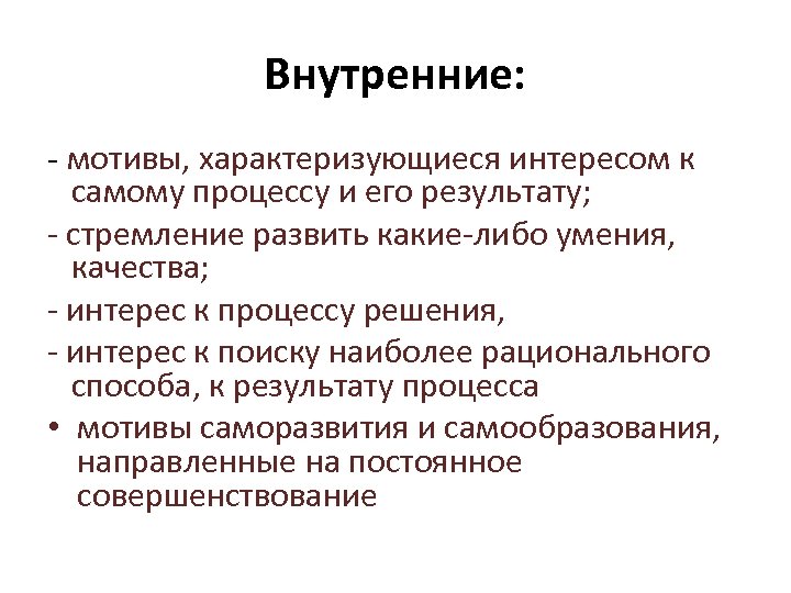 Внутренние: - мотивы, характеризующиеся интересом к самому процессу и его результату; - стремление развить