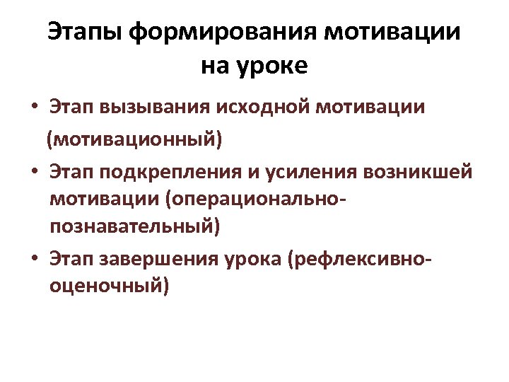 Этапы формирования мотивации на уроке • Этап вызывания исходной мотивации (мотивационный) • Этап подкрепления