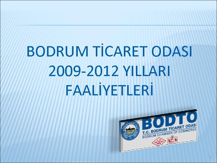 BODRUM TİCARET ODASI 2009 -2012 YILLARI FAALİYETLERİ 1 