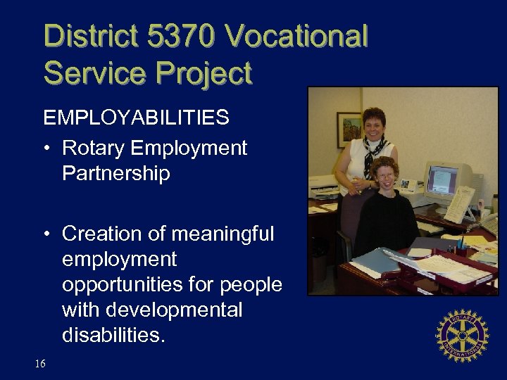 District 5370 Vocational Service Project EMPLOYABILITIES • Rotary Employment Partnership • Creation of meaningful