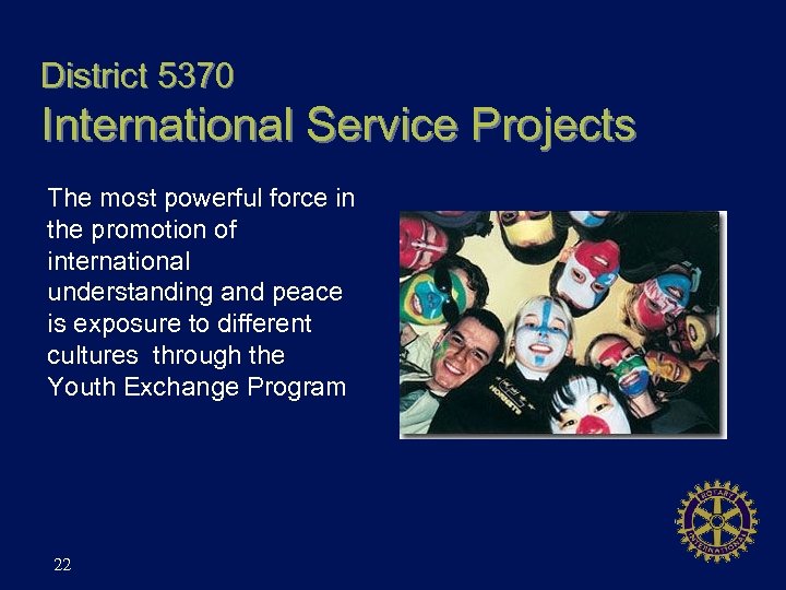 District 5370 International Service Projects The most powerful force in the promotion of international