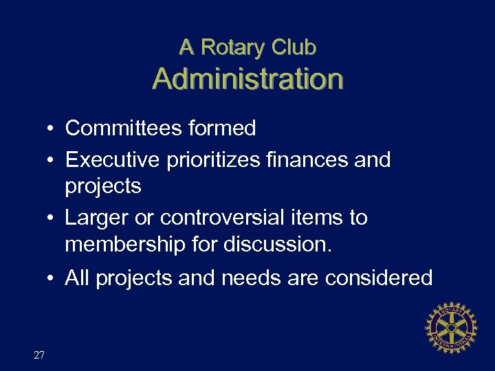 A Rotary Club Administration • Committees formed • Executive prioritizes finances and projects •
