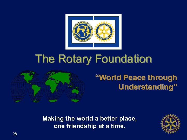 The Rotary Foundation “World Peace through Understanding” Making the world a better place, one