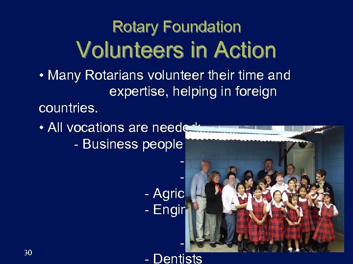 Rotary Foundation Volunteers in Action • Many Rotarians volunteer their time and expertise, helping