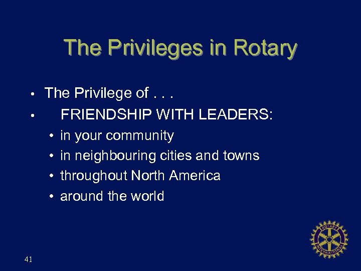 The Privileges in Rotary • • The Privilege of. . . FRIENDSHIP WITH LEADERS: