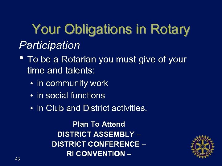 Your Obligations in Rotary Participation • To be a Rotarian you must give of