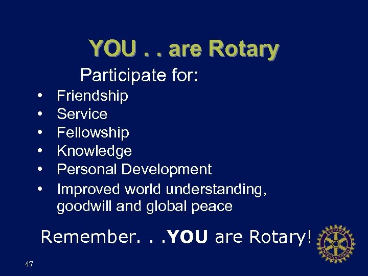 YOU. . are Rotary Participate for: • • • Friendship Service Fellowship Knowledge Personal
