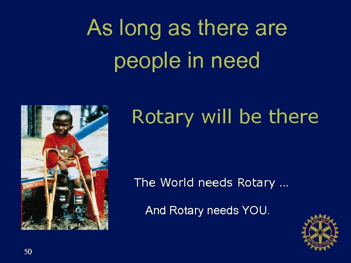 As long as there are people in need Rotary will be there The World