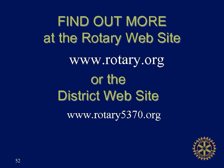 FIND OUT MORE at the Rotary Web Site www. rotary. org or the District