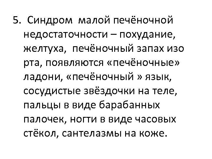 5. Синдром малой печёночной недостаточности – похудание, желтуха, печёночный запах изо рта, появляются «печёночные»