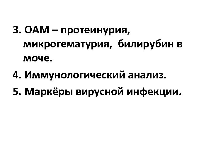 3. ОАМ – протеинурия, микрогематурия, билирубин в моче. 4. Иммунологический анализ. 5. Маркёры вирусной
