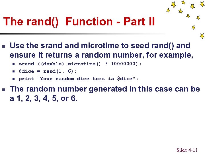 The rand() Function - Part II n Use the srand microtime to seed rand()