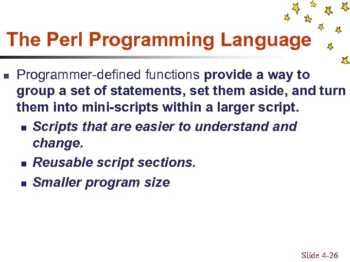 The Perl Programming Language n Programmer-defined functions provide a way to group a set