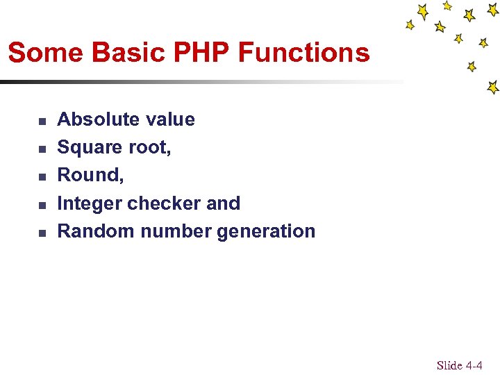 Some Basic PHP Functions n n n Absolute value Square root, Round, Integer checker