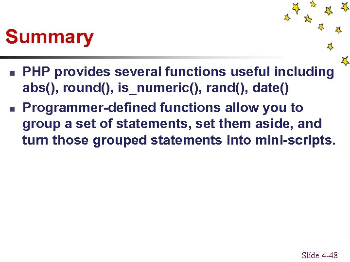 Summary n n PHP provides several functions useful including abs(), round(), is_numeric(), rand(), date()
