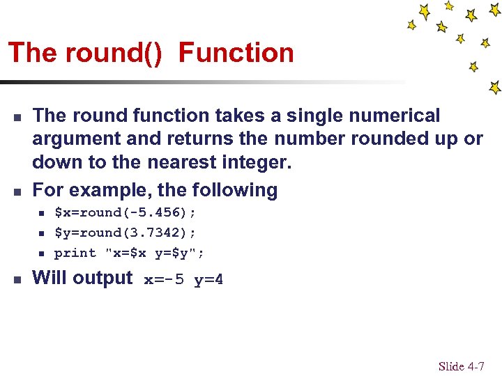 The round() Function n n The round function takes a single numerical argument and