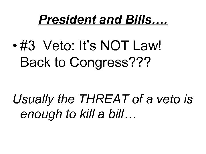 President and Bills…. • #3 Veto: It’s NOT Law! Back to Congress? ? ?
