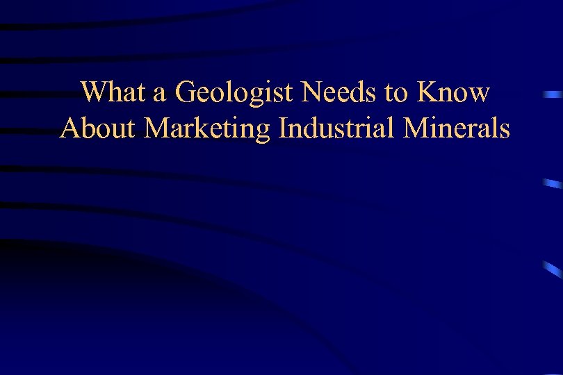 What a Geologist Needs to Know About Marketing Industrial Minerals 